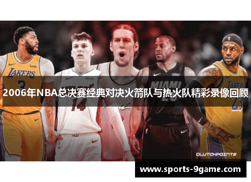 2006年NBA总决赛经典对决火箭队与热火队精彩录像回顾