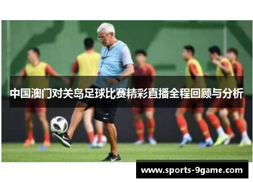 中国澳门对关岛足球比赛精彩直播全程回顾与分析